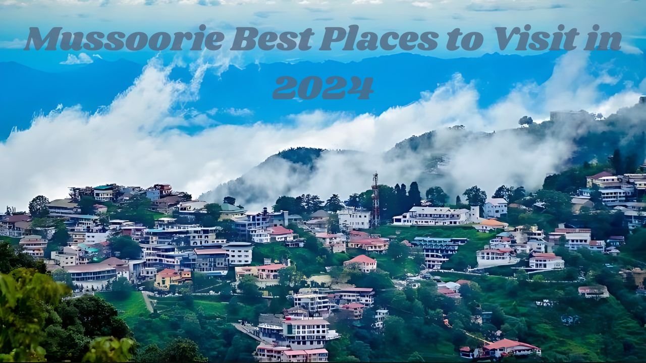 Mussoorie: Best Places to Visit in 2024