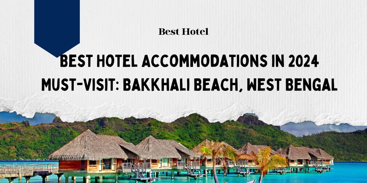 Best Hotel Accommodations in 2024 Must-Visit: Bakkhali Beach, West Bengal